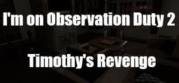 Logo: I'm on Observation Duty 2: Timothy's Revenge