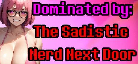 Game cover: Dominated by: The Sadistic Nerd Next Door