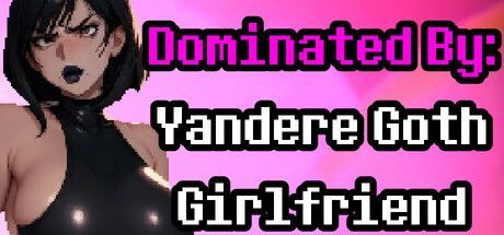 Game cover: Dominated by: Yandere Goth Girlfriend