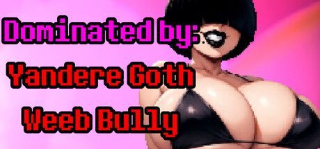 Game cover: Dominated by: Yandere Goth Weeb Bully