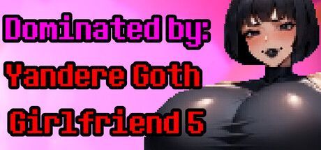 Game cover: Dominated by: Yandere Goth Girlfriend 5