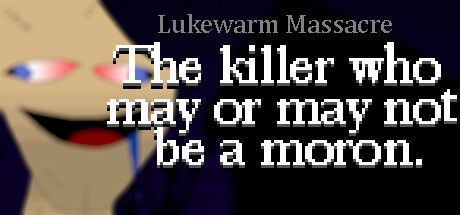 Game cover: Lukewarm Massacre: The killer who may or may not be a moron.