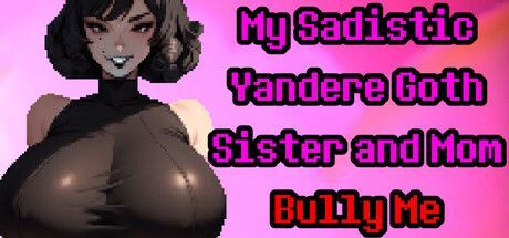 Game cover: My Sadistic Yandere Goth Sister and Mom Bully Me