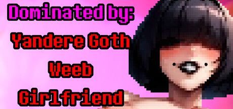 Game cover: Dominated by: Yandere Goth Weeb Girlfriend