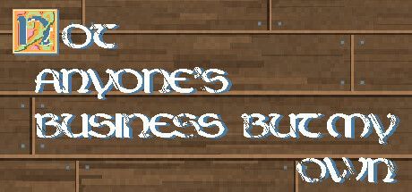 Game cover: Not Anyone's Business But My Own